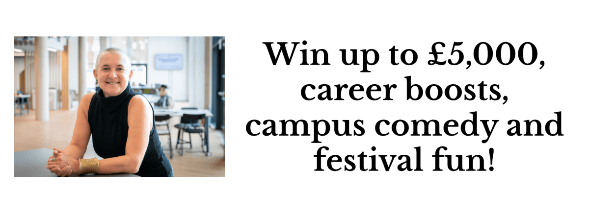 Image of Professor Kate O'Riordan. Win up to £5000, career boosts, campus comedy and festival fun!