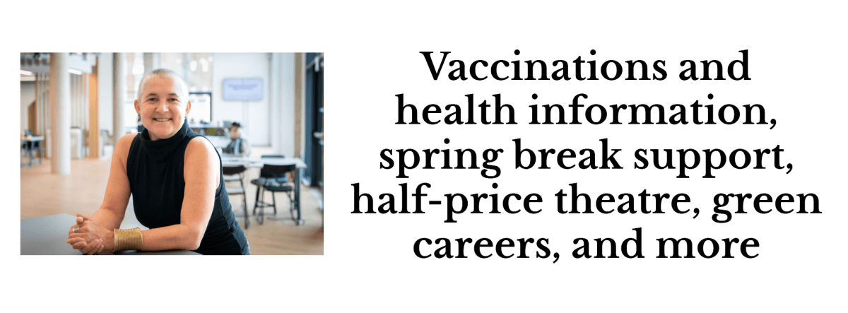 Vaccinations and health information, spring break support, half‑price theatre, green careers, and more
