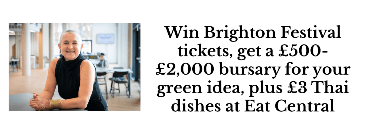 Win Brighton Festival tickets, get a £500-£2,000 bursary for your green idea, plus £3 Thai dishes at Eat Central