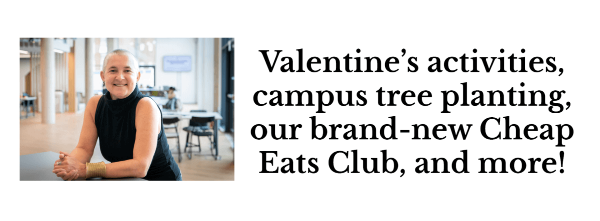 Image of professor Kate O'Riordan. Valentine's activities, campus tree planting, our brand-new Cheap Eats Club, and more!